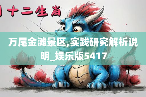 万尾金滩景区,实践研究解析说明_娱乐版5417