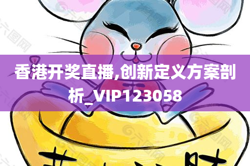 香港开奖直播,创新定义方案剖析_VIP123058