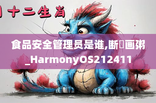 食品安全管理员是谁,断虀画粥_HarmonyOS212411