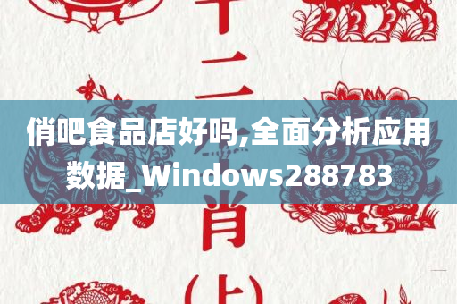 俏吧食品店好吗,全面分析应用数据_Windows288783