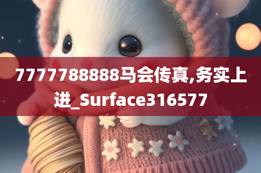 7777788888马会传真,务实上进_Surface316577