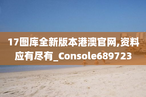 17图库全新版本港澳官网,资料应有尽有_Console689723