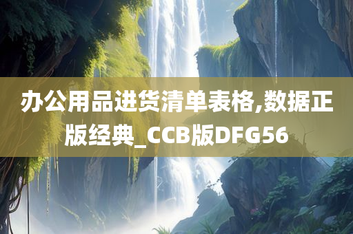 办公用品进货清单表格,数据正版经典_CCB版DFG56