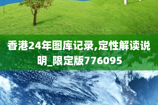 香港24年图库记录,定性解读说明_限定版776095