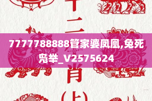 7777788888管家婆凤凰,兔死凫举_V2575624