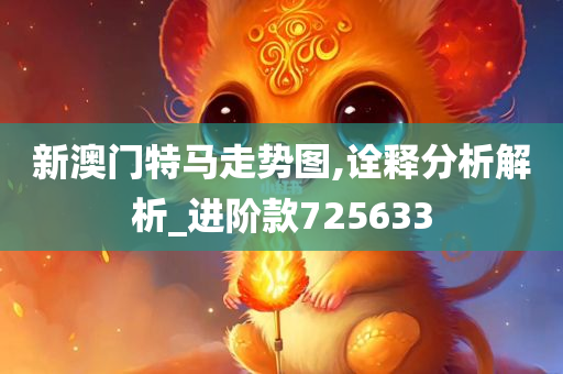 新澳门特马走势图,诠释分析解析_进阶款725633