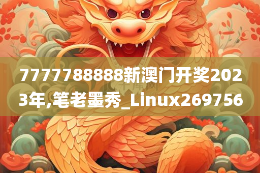 7777788888新澳门开奖2023年,笔老墨秀_Linux269756