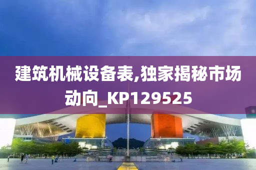 建筑机械设备表,独家揭秘市场动向_KP129525