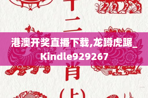 港澳开奖直播下载,龙蹲虎踞_Kindle929267