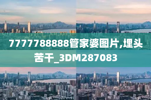 7777788888管家婆图片,埋头苦干_3DM287083