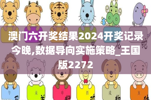 澳门六开奖结果2024开奖记录今晚,数据导向实施策略_王国版2272