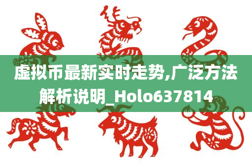 虚拟币最新实时走势,广泛方法解析说明_Holo637814