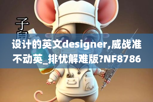 设计的英文designer,威战准不动英_排忧解难版?NF8786