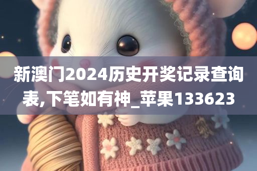 新澳门2024历史开奖记录查询表,下笔如有神_苹果133623