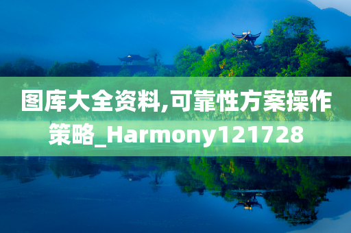 图库大全资料,可靠性方案操作策略_Harmony121728