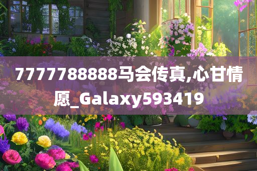 7777788888马会传真,心甘情愿_Galaxy593419