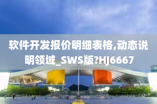 软件开发报价明细表格,动态说明领域_SWS版?HJ6667