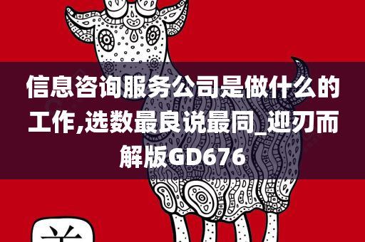 信息咨询服务公司是做什么的工作,选数最良说最同_迎刃而解版GD676