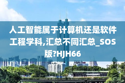 人工智能属于计算机还是软件工程学科,汇总不同汇总_SOS版?HJH66