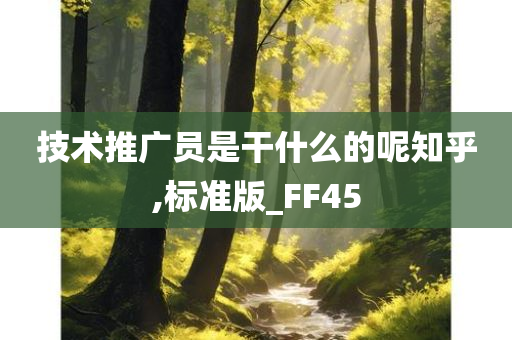 技术推广员是干什么的呢知乎,标准版_FF45