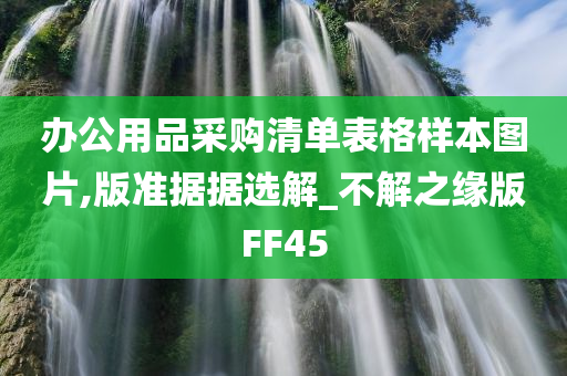 办公用品采购清单表格样本图片,版准据据选解_不解之缘版FF45