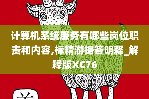 计算机系统服务有哪些岗位职责和内容,标精游据答明释_解释版XC76