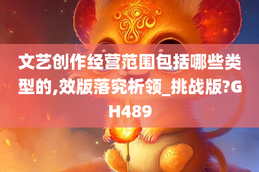 文艺创作经营范围包括哪些类型的,效版落究析领_挑战版?GH489