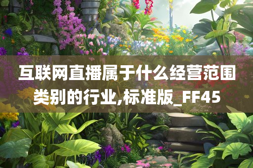 互联网直播属于什么经营范围类别的行业,标准版_FF45